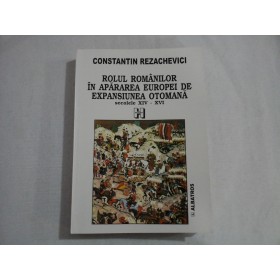     ROLUL  ROMANILOR  IN  APARAREA  EUROPEI  DE  EXPANSIUNEA  OTOMANA  secolele  XIV-XVI  -  CONSTANTIN  REZACHEVICI  